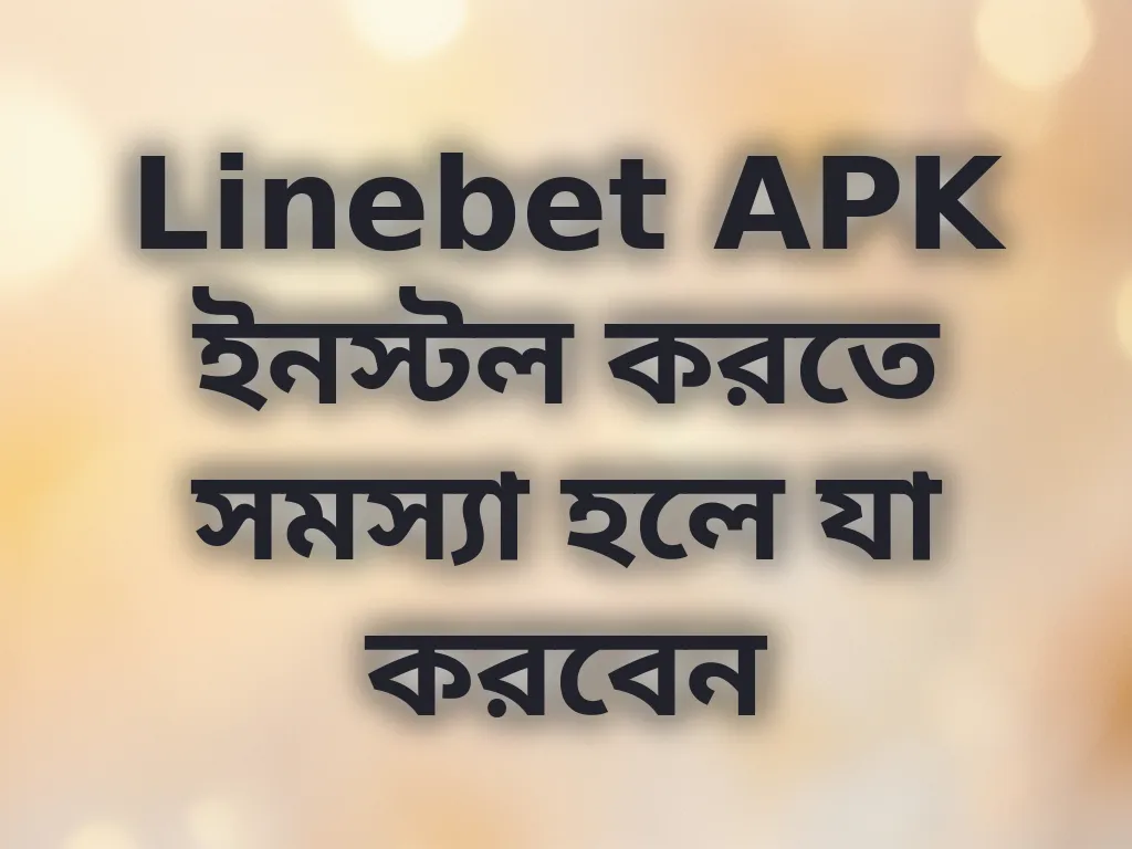 Linebet APK ইনস্টল করতে সমস্যা হলে যা করবেন